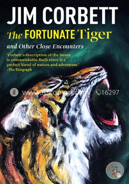 The Fortunate Tiger and Other Close Encounters: Selected Writings 