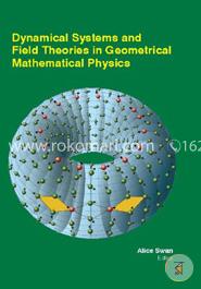 Dynamical Systems And Field Theories In Geometrical Mathematical Physics