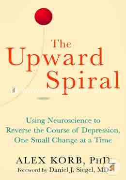 The Upward Spiral: Using Neuroscience to Reverse the Course of Depression, One Small Change at a Time image