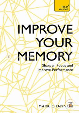 Improve Your Memory: Sharpen Focus and Improve Performance