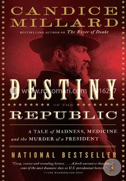 Destiny of the Republic: A Tale of Madness, Medicine and the Murder of a President image