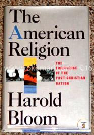 The American Religion: The Emergence of the Post-Christian Nation image