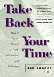 Take Back Your Time: How to Regain Control of Work, Information, and Technology image