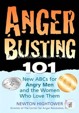 Anger Busting 101: The New ABCs for Angry Men and the Women Who Love Them