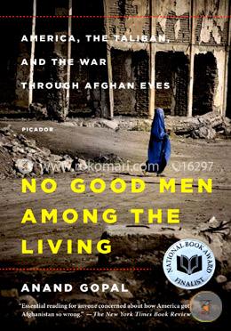 No Good Men Among the Living: America, the Taliban, and the War through Afghan Eyes (American Empire Project) image