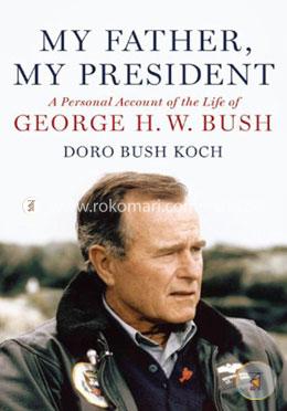 My Father, My President: A Personal Account of the Life of George H. W. Bush image