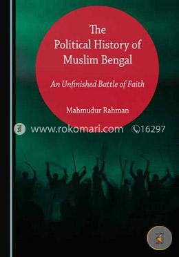 The Political History of Muslim Bengal: An Unfinished Battle of Faith image