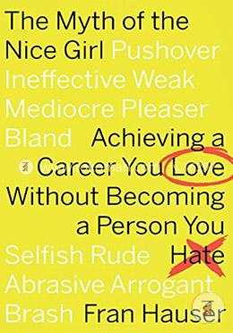 The Myth of the Nice Girl: Achieving a Career You Love Without Becoming a Person You Hate image