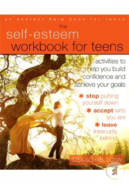 The Self-Esteem Workbook for Teens: Activities to Help You Build Confidence and Achieve Your Goals image