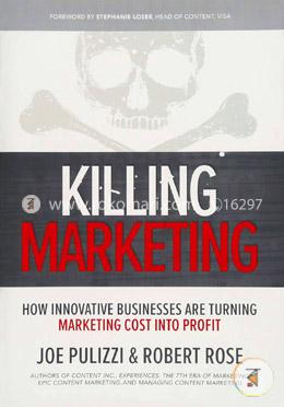 Killing Marketing: How Innovative Businesses Are Turning Marketing Cost Into Profit image