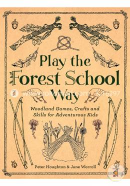 Play The Forest School Way: Woodland Games and Crafts for Adventurous Kids image