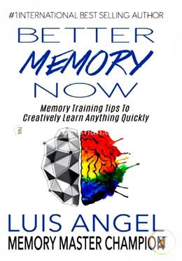 Better Memory Now: Memory Training Tips to Creatively Learn Anything Quickly image
