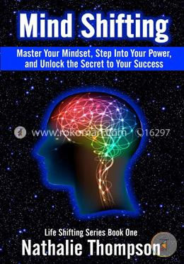 Mind Shifting: Master Your Mindset, Step Into Your Power, and Unlock the Secret to Your Success: Volume 1 image