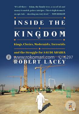 Inside the Kingdom: Kings, Clerics, Modernists, Terrorists, and the Struggle for Saudi Arabia image