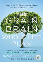 The Grain Brain Whole Life Plan: Boost Brain Performance, Lose Weight, and Achieve Optimal Health image