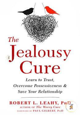 The Jealousy Cure: Learn to Trust, Overcome Possessiveness, and Save Your Relationship