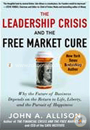 The Leadership Crisis and the Free Market Cure: Why the Future of Business Depends on the Return to Life, Liberty, and the Pursuit of Happiness image