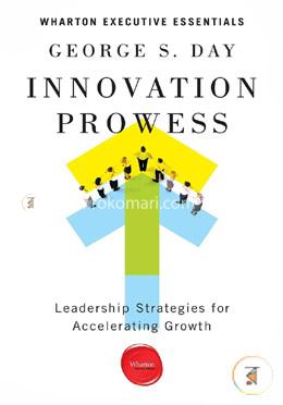 Innovation Prowess: Leadership Strategies for Accelerating Growth (Wharton Executive Essentials) image