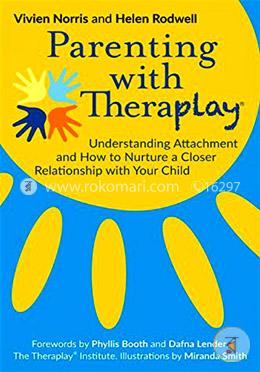 Parenting with Theraplay : Understanding Attachment and How to Nurture a Closer Relationship with Your Child image