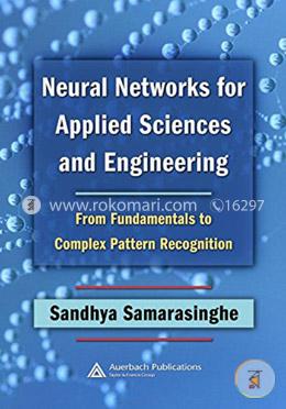 Neural Networks for Applied Sciences and Engineering: From Fundamentals to Complex Pattern Recognition image