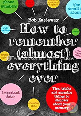How to Remember (Almost) Everything, Ever!: Tips, tricks and fun to turbo-charge your memory image