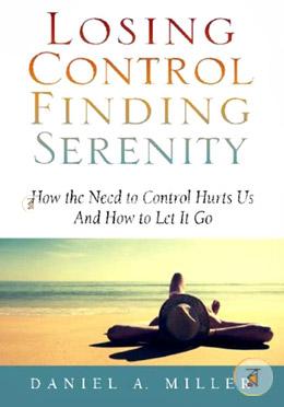 Losing Control, Finding Serenity: How the Need to Control Hurts Us and How to Let It Go: Volume 1 image