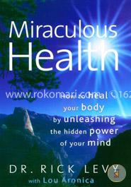 Miraculous Health: How to Heal Your Body by Unleashing the Hidden Power of Your Mind image