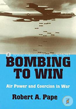 Bombing to Win: Air Power and Coercion in War image