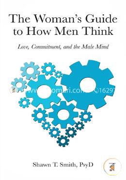 The Woman's Guide to How Men Think: Love, Commitment, and the Male Mind image