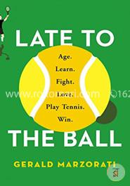 Late to the Ball: Age. Learn. Fight. Love. Play Tennis. Win. image