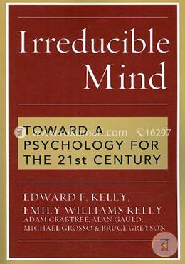 Irreducible Mind: Toward a Psychology for the 21st Century