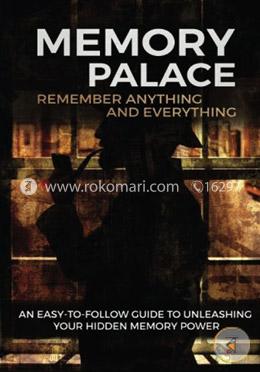 Memory Palace: Remember Anything and Everything: An Easy-To-Follow Guide to Unleashing Your Hidden Memory Power image