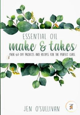 Essential Oil Make and Takes: Over 60 DIY Projects and Recipes for the Perfect Class image