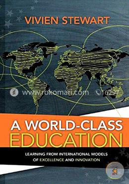 A World-Class Education: Learning from International Models of Excellence and Innovation