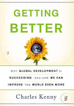 Getting Better: Why Global Development Is Succeeding--And How We Can Improve the World Even More image