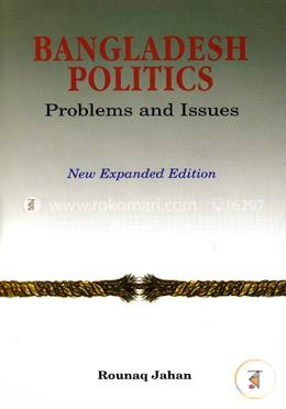 Bangladesh Politics Problems and Issues (New Expanded Edition)