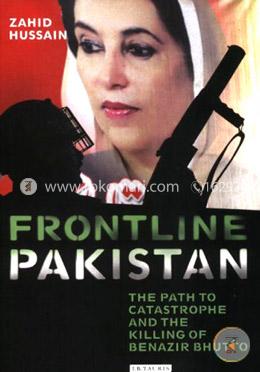 Frontline Pakistan: The Path to Catastrophe and the Killing of Benazir Bhutto image