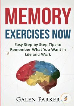 Memory Exercises Now: Easy Step by Step Tips to Remember What You Want in Life and Work image