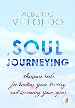 Soul Journeying: Shamanic Tools for Finding Your Destiny and Recovering Your Spirit  image