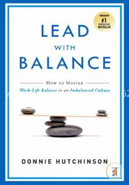 Lead With Balance: How to Master Work-Life Balance in an Imbalanced Culture image