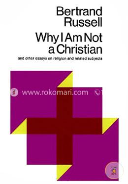 Why I Am Not a Christian: And Other Essays on Religion and Related Subjects image