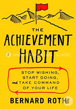 The Achievement Habit: Stop Wishing, Start Doing, And Take Command Of Your Life