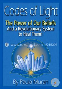 Codes of Light: The Power of Our Beliefs and a Revolutionary System to Heal Them!  image