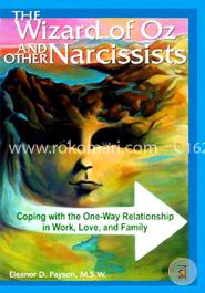 Wizard of Oz and other Narcissists: Coping with the one way Relationship in Work, Love and Family