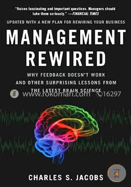 Management Rewired: Why Feedback Doesn't Work and Other Surprising Lessons from the Latest Brain Science image