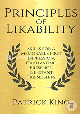 Principles of Likability: Skills for a Memorable First Impression, Captivating Presence, and Instant Friendships image
