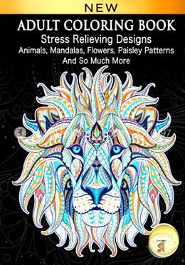 Adult Coloring Book: Stress Relieving Designs Animals, Mandalas, Flowers, Paisley Patterns and So Much More: Coloring Book for Adults image