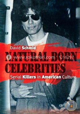 Natural Born Celebrities: Serial Killers in American Culture image