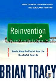 Reinvention: How to Make the Rest of Your Life the Best of Your Life image