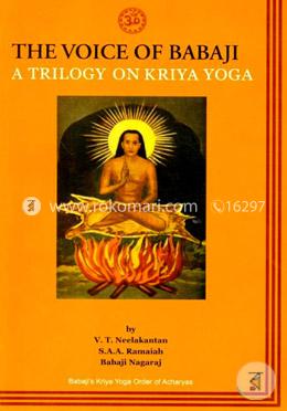 The Voice of Babaji : A Trilogy on Kriya Yoga 